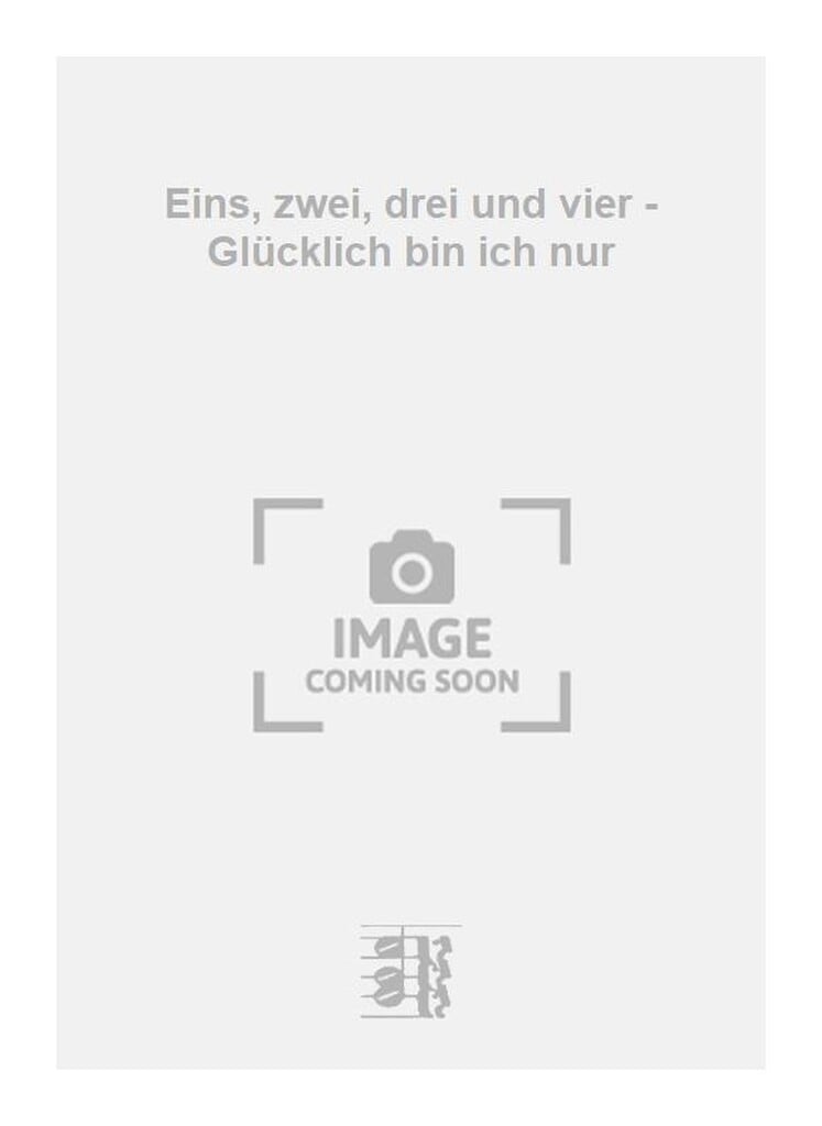 Eins, zwei, drei und vier - Glücklich bin ich nur